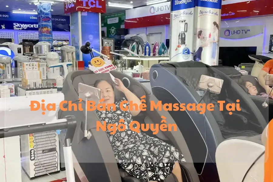 #1 Địa Chỉ Bán Ghế Massage Tại Ngô Quyền Uy Tín, Giá Rẻ