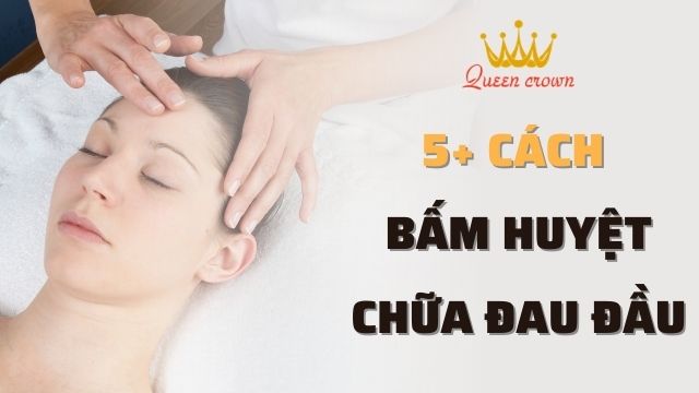 5+ Cách bấm huyệt trị đau đầu và nhức đầu hiệu quả tại nhà