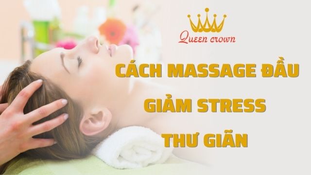 Hướng dẫn cách mát xa đầu giảm stress, thư giãn tại nhà