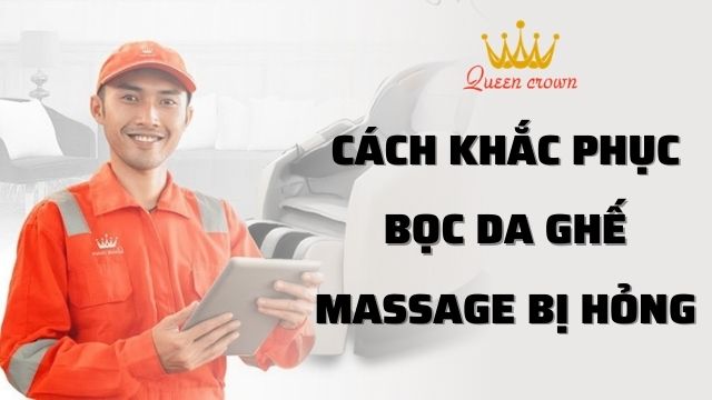 Nguyên Nhân & Cách Khắc Phục Bọc Da Ghế Massage Bị Hỏng