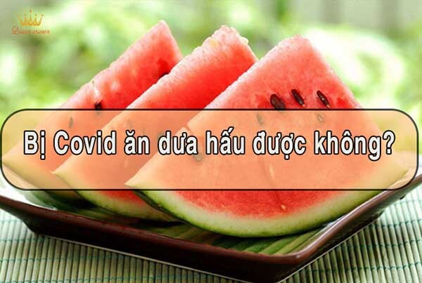 bị covid ăn dưa hấu được không