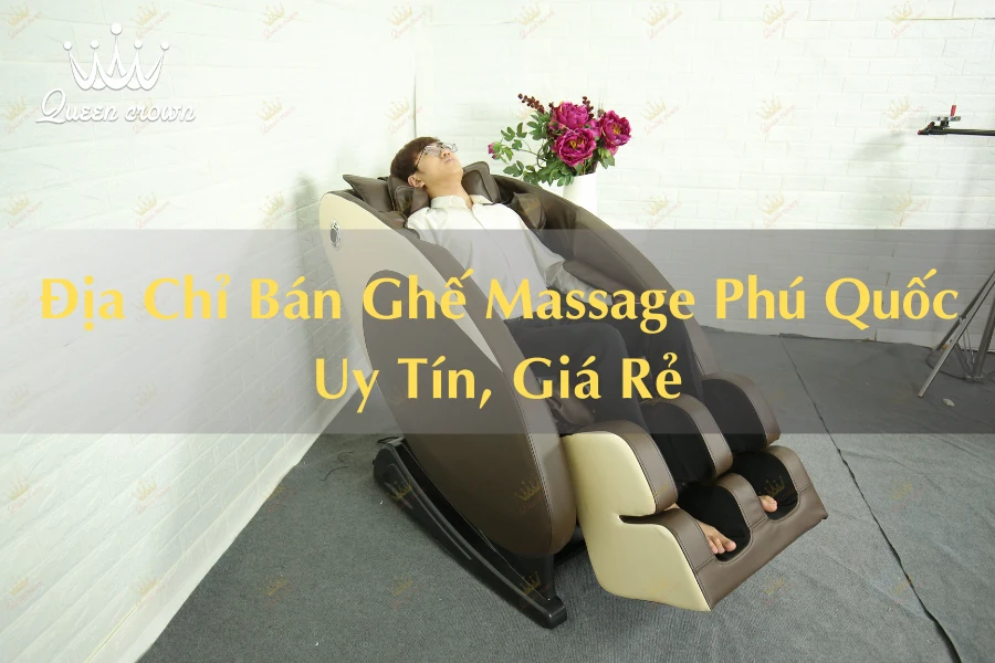 #Địa Chỉ Bán Ghế Massage Phú Quốc Giá Thành Rẻ, Chất Lượng Cao
