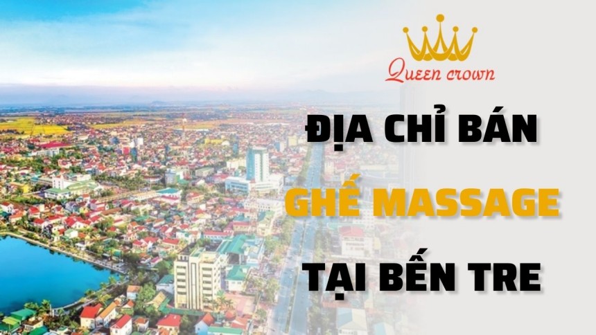 #5+ Địa Chỉ Ghế Massage Bến Tre Uy Tín, Giá Tốt, Mẫu Mới