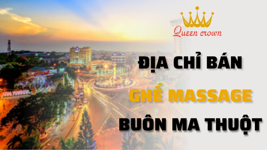 #5+ Đại Lý Bán Ghế Massage Buôn Ma Thuột  Uy Tín, Tốt Nhất