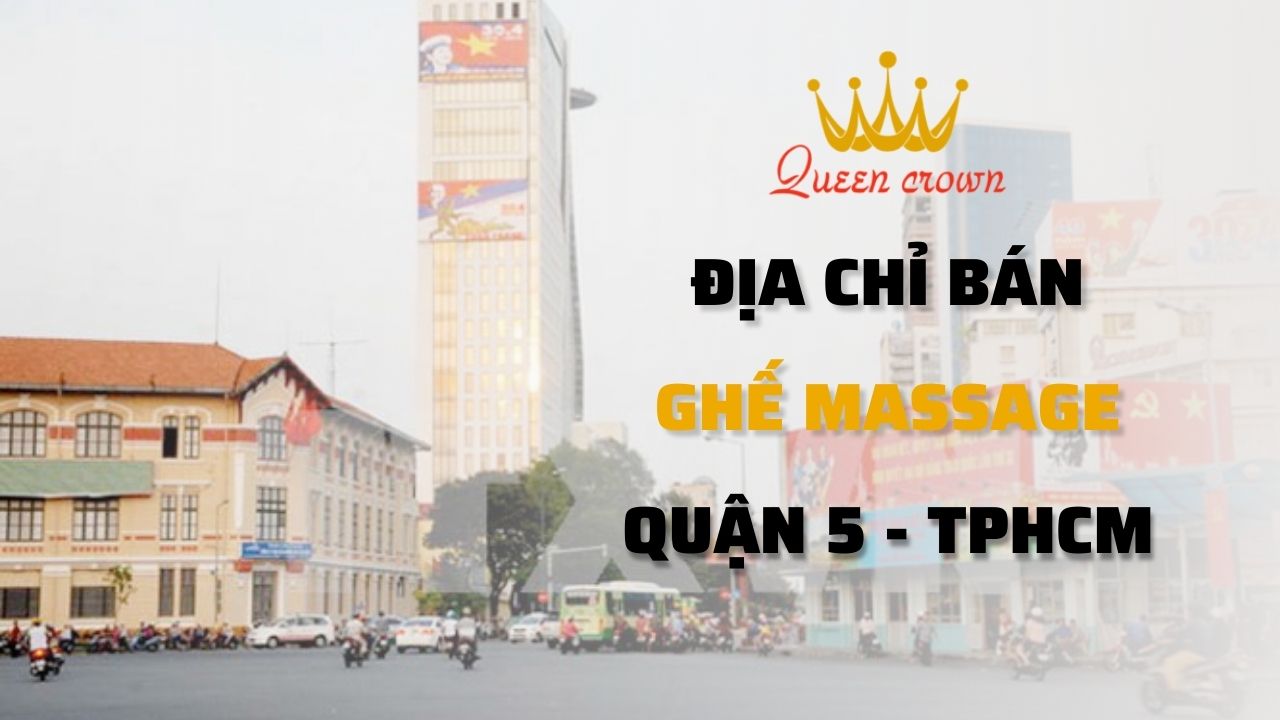 Địa Chỉ Mua Ghế Massage Quận 5 - Uy Tín Tại Queen Crown