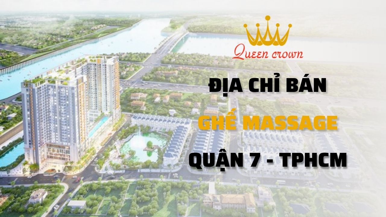 Địa Chỉ Bán Ghế Massage Quận 7 - Uy Tín Tại Queen Crown