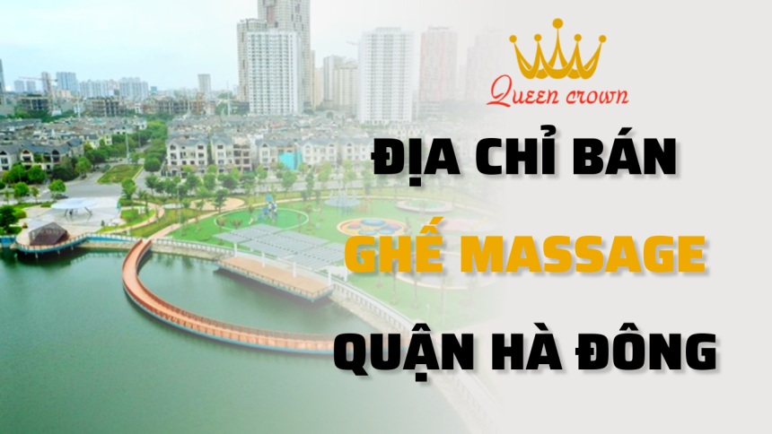 Địa Chỉ Bán Ghế Massage Quận Hà Đông Uy Tín, Chất Lượng