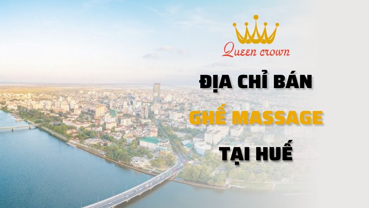 Địa Chỉ Mua Ghế Massage Tại Huế Chính Hãng, Uy Tín Giá Tốt