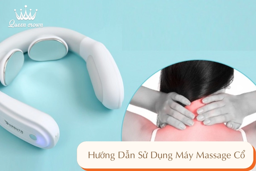 Hướng Dẫn Sử Dụng Máy Massage Cổ Đúng Cách, Giảm Đau Cổ Hiệu Quả