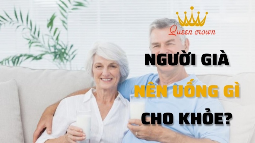 Người già nên uống gì cho khỏe? 5 loại thức uống bổ dưỡng