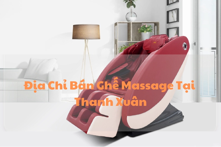 #Địa Chỉ Bán Ghế Massage Tại Quận Thanh Xuân Uy Tín, Giá Rẻ