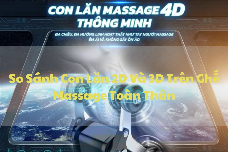 So Sánh Con Lăn 2D Và 3D Trên Ghế Massage Toàn Thân